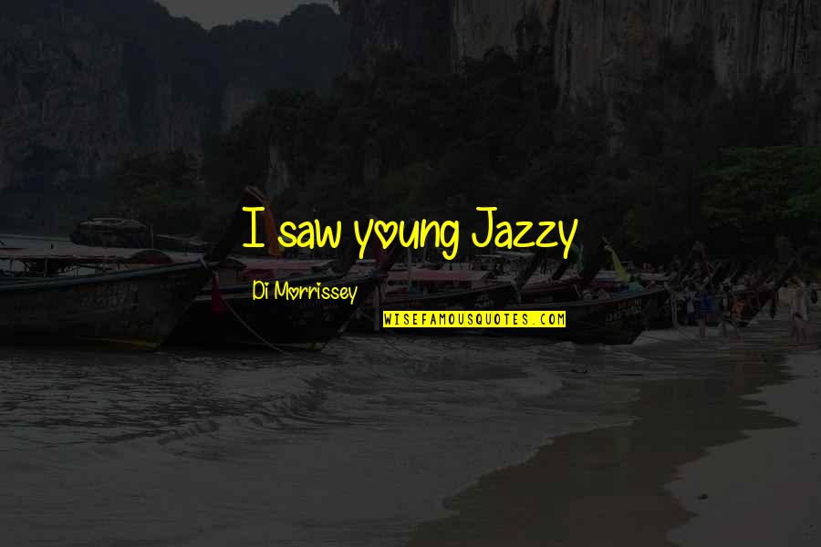 Hoarding Business Quotes By Di Morrissey: I saw young Jazzy