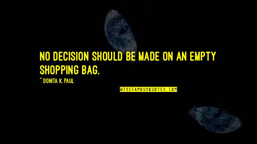 Hoarding Business Quotes By Donita K. Paul: No decision should be made on an empty