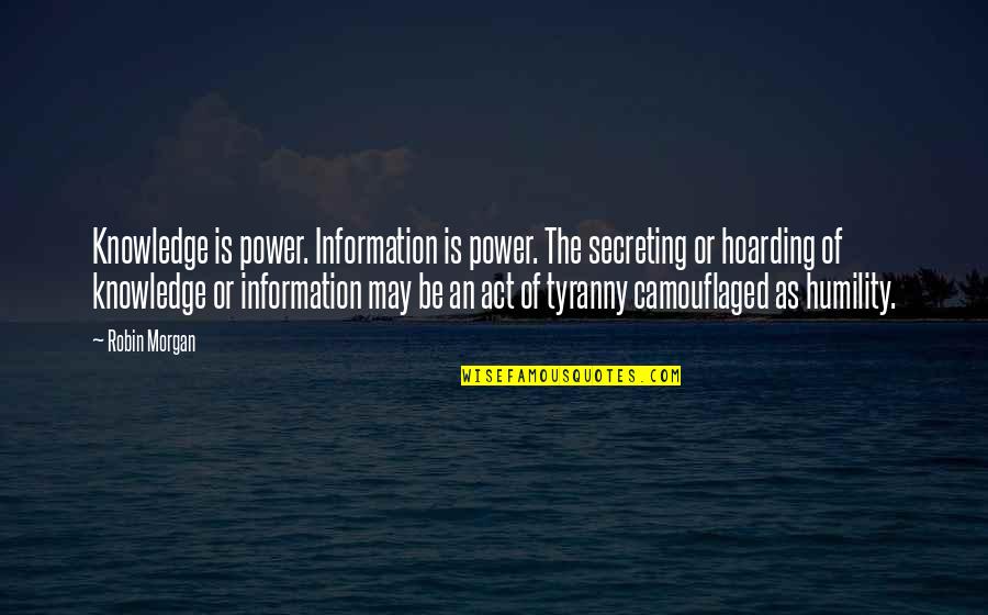 Hoarding Knowledge Quotes By Robin Morgan: Knowledge is power. Information is power. The secreting
