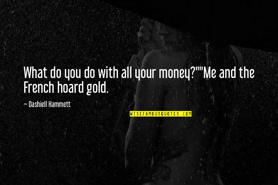 Hoarding Money Quotes By Dashiell Hammett: What do you do with all your money?""Me