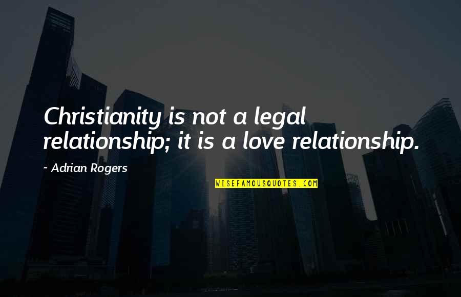 Hoardings Cast Quotes By Adrian Rogers: Christianity is not a legal relationship; it is