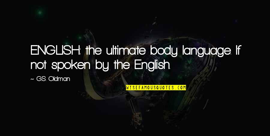 Hoardings Cast Quotes By G.S. Oldman: ENGLISH: the ultimate body language. If not spoken