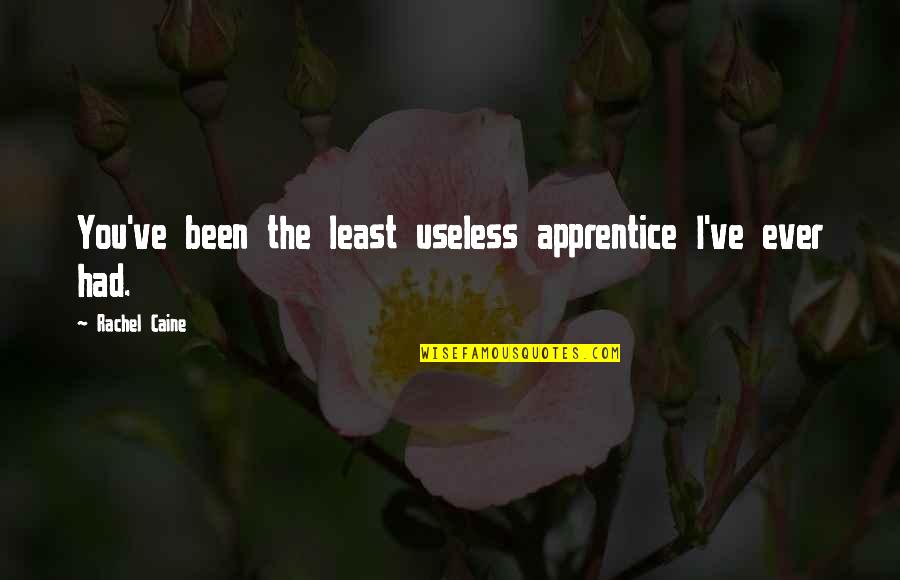 Hoardings Cast Quotes By Rachel Caine: You've been the least useless apprentice I've ever Hoardings Cast Quotes By Rachel Caine: You've been the least useless apprentice I've ever