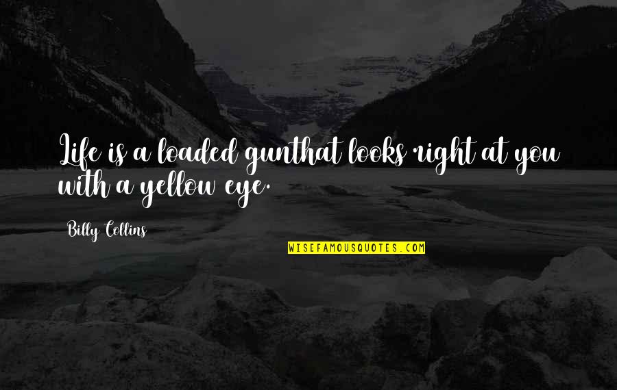 Hoardings Def Quotes By Billy Collins: Life is a loaded gunthat looks right at