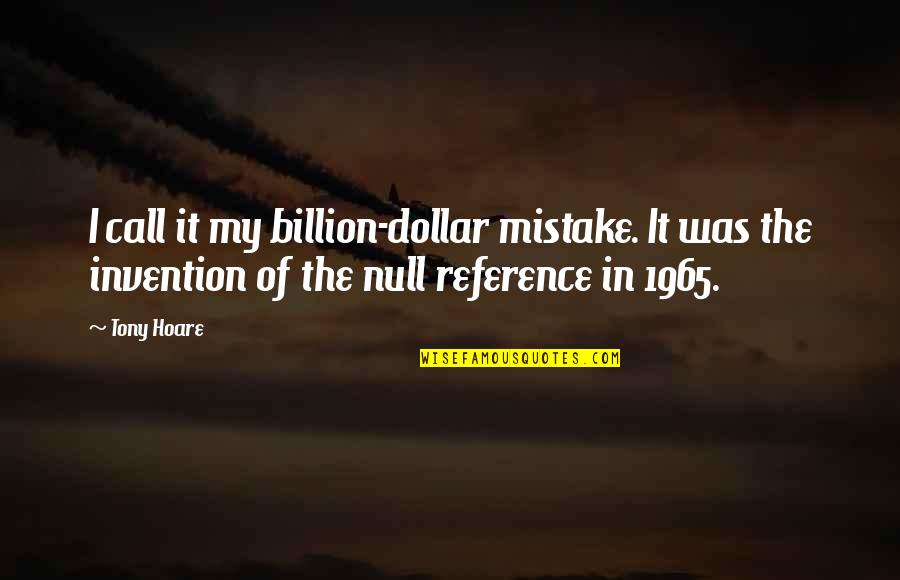 Hoare Quotes By Tony Hoare: I call it my billion-dollar mistake. It was