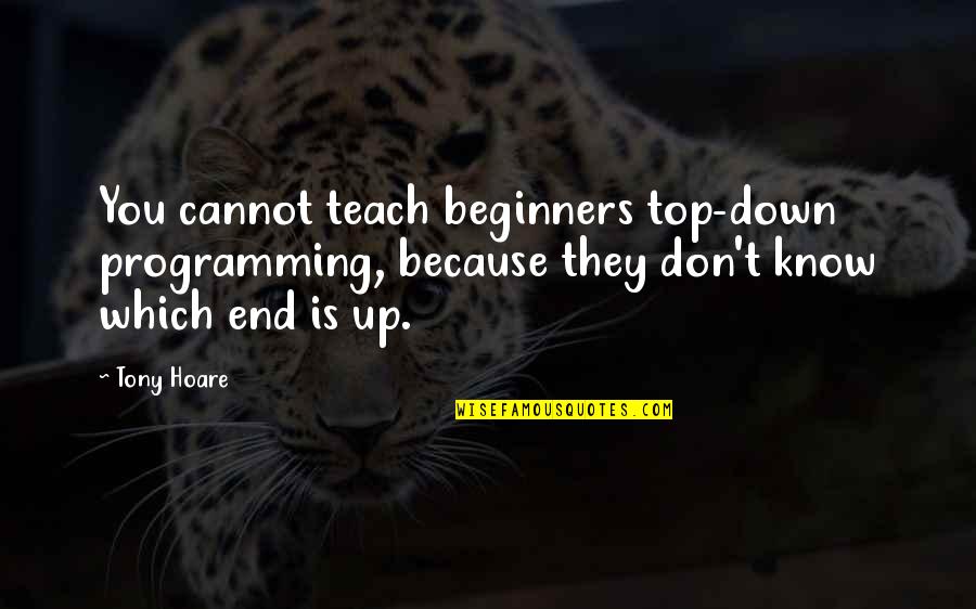 Hoare Quotes By Tony Hoare: You cannot teach beginners top-down programming, because they