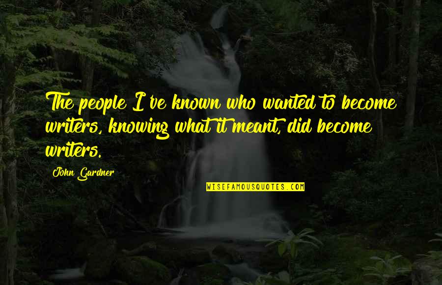 Hoares Frost Quotes By John Gardner: The people I've known who wanted to become Hoares Frost Quotes By John Gardner: The people I've known who wanted to become
