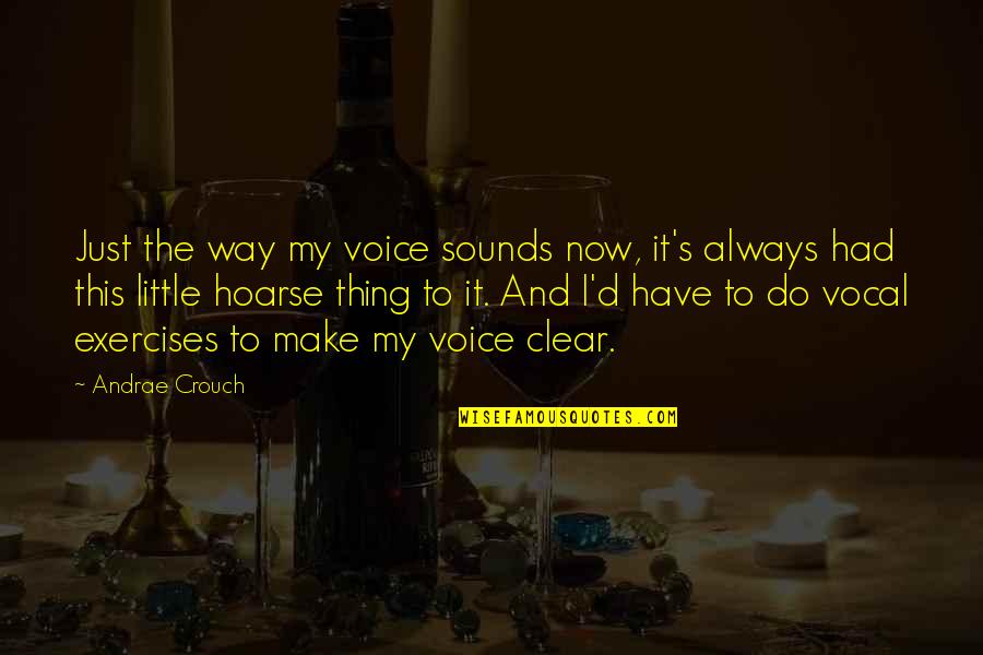 Hoarse Quotes By Andrae Crouch: Just the way my voice sounds now, it's