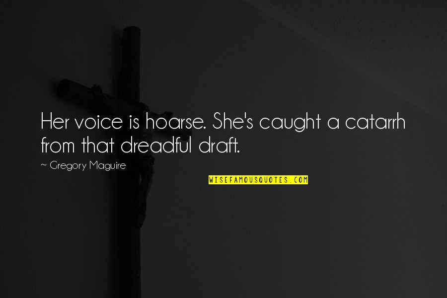 Hoarse Quotes By Gregory Maguire: Her voice is hoarse. She's caught a catarrh