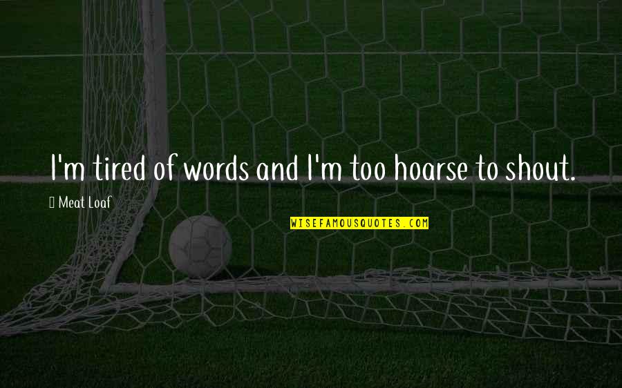 Hoarse Quotes By Meat Loaf: I'm tired of words and I'm too hoarse