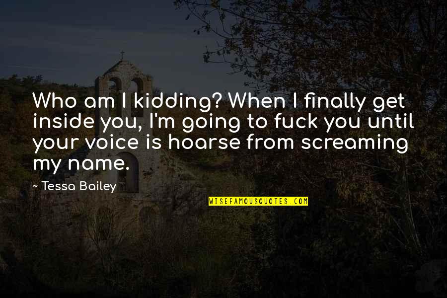 Hoarse Quotes By Tessa Bailey: Who am I kidding? When I finally get