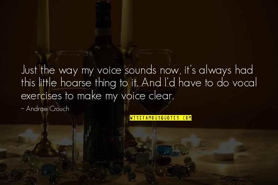 Hoarse Voice Quotes By Andrae Crouch: Just the way my voice sounds now, it's