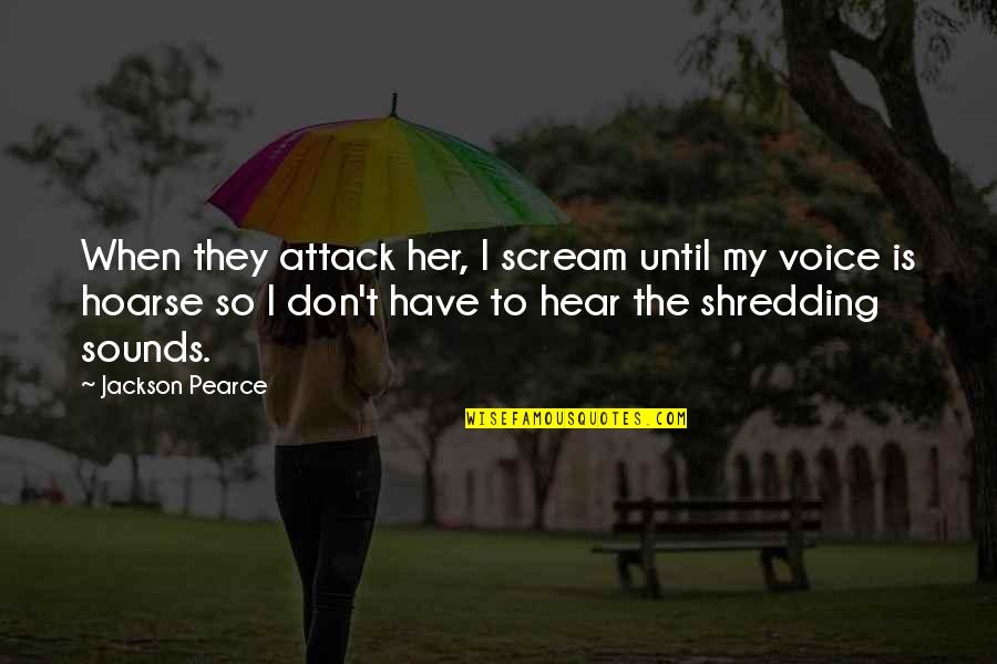 Hoarse Voice Quotes By Jackson Pearce: When they attack her, I scream until my