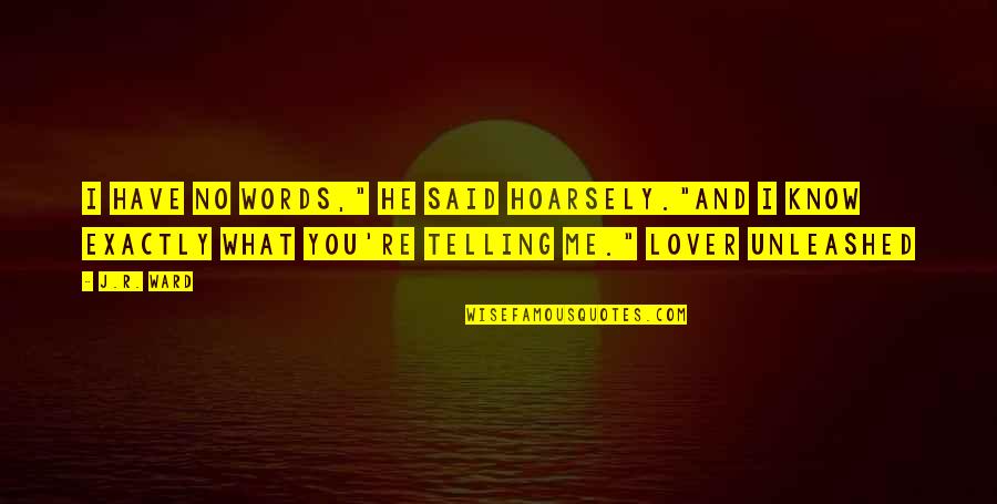 Hoarsely Quotes By J.R. Ward: I have no words," he said hoarsely."And I Hoarsely Quotes By J.R. Ward: I have no words," he said hoarsely."And I