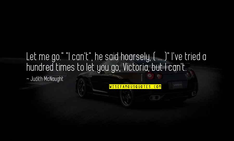 Hoarsely Quotes By Judith McNaught: Let me go." "I can't", he said hoarsely, Hoarsely Quotes By Judith McNaught: Let me go." "I can't", he said hoarsely,