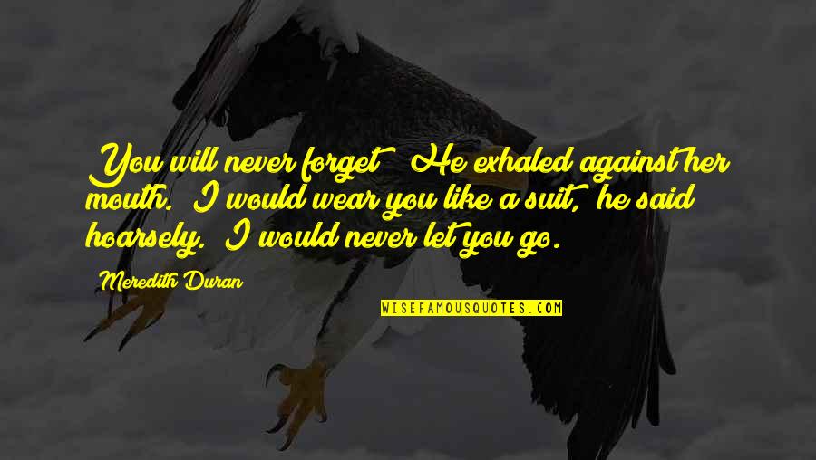 Hoarsely Quotes By Meredith Duran: You will never forget?" He exhaled against her Hoarsely Quotes By Meredith Duran: You will never forget?" He exhaled against her