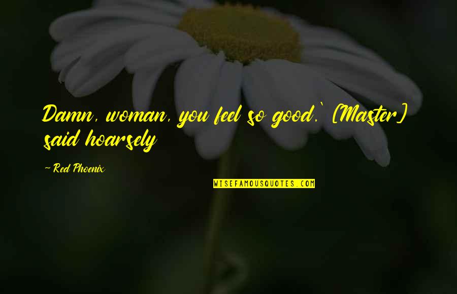 Hoarsely Quotes By Red Phoenix: Damn, woman, you feel so good.' [Master] said