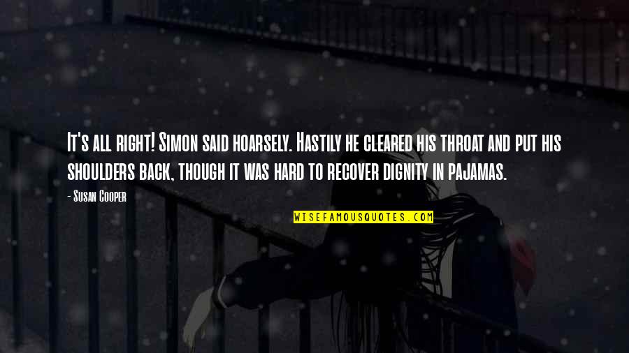 Hoarsely Quotes By Susan Cooper: It's all right! Simon said hoarsely. Hastily he