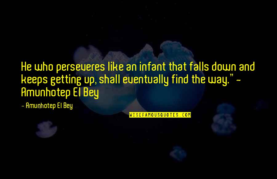 Hoary Quotes By Amunhotep El Bey: He who perseveres like an infant that falls