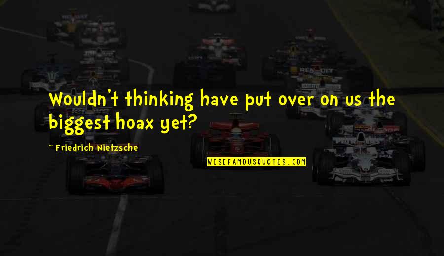 Hoax Quotes By Friedrich Nietzsche: Wouldn't thinking have put over on us the