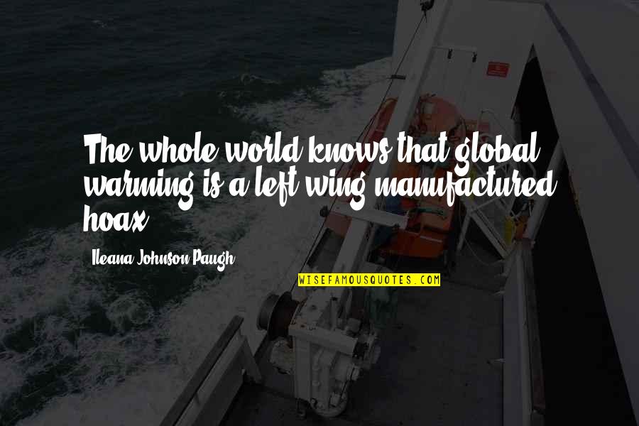 Hoax Quotes By Ileana Johnson Paugh: The whole world knows that global warming is