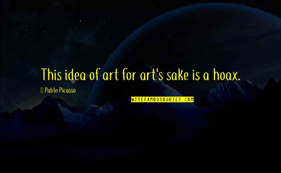 Hoax Quotes By Pablo Picasso: This idea of art for art's sake is