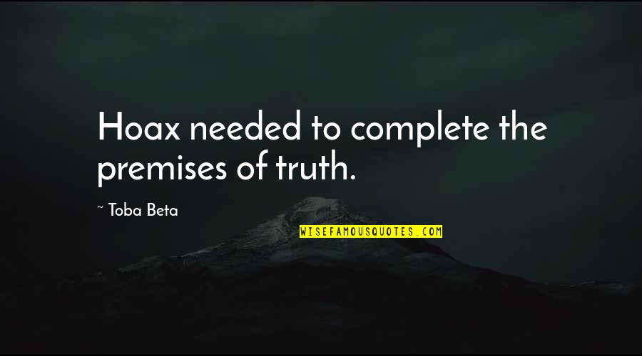 Hoax Quotes By Toba Beta: Hoax needed to complete the premises of truth.