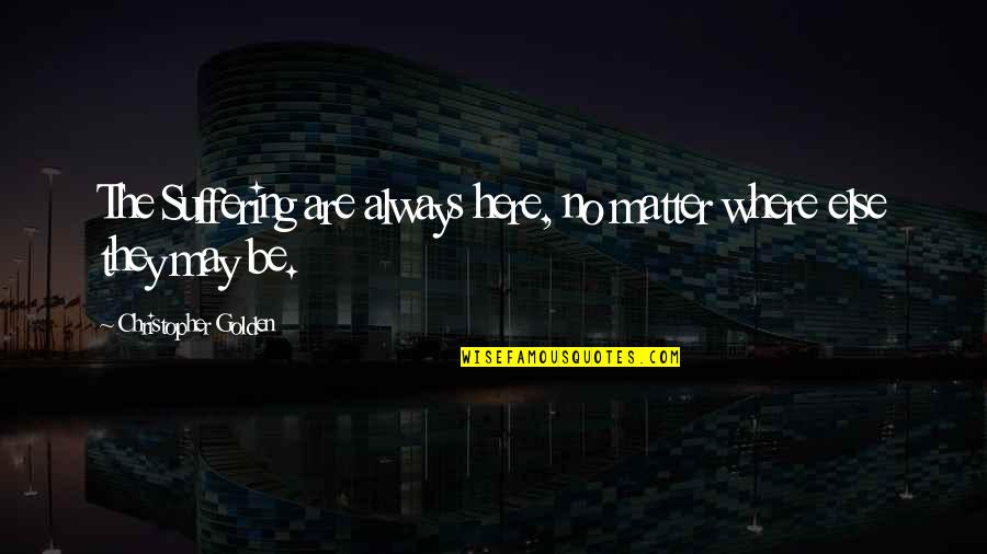 Hoaxed Youtube Quotes By Christopher Golden: The Suffering are always here, no matter where Hoaxed Youtube Quotes By Christopher Golden: The Suffering are always here, no matter where