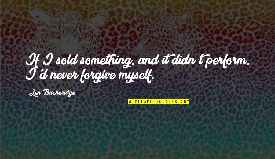 Hoaxed Youtube Quotes By Len Buckeridge: If I sold something, and it didn't perform,