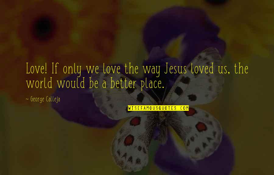 Hoaxers Quotes By George Calleja: Love! If only we love the way Jesus