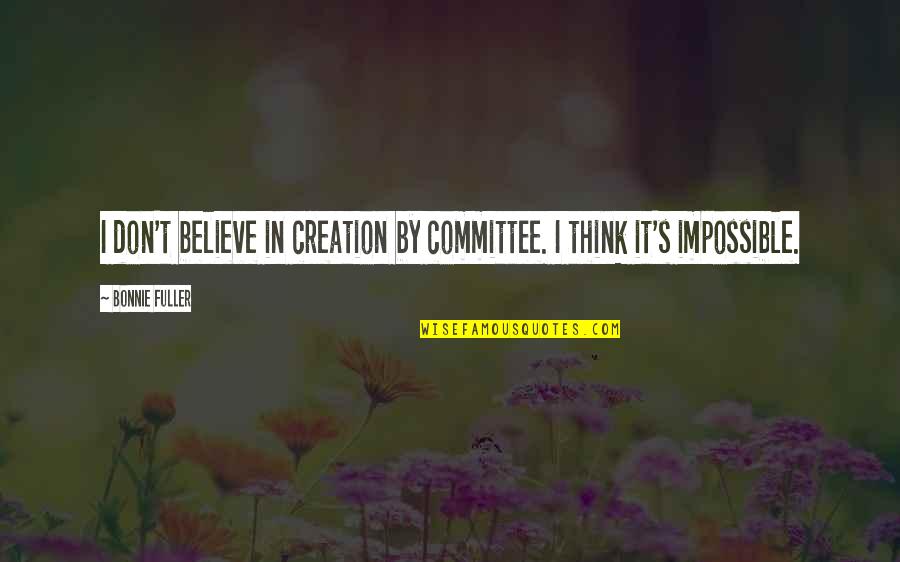 Hoaxing Quotes By Bonnie Fuller: I don't believe in creation by committee. I