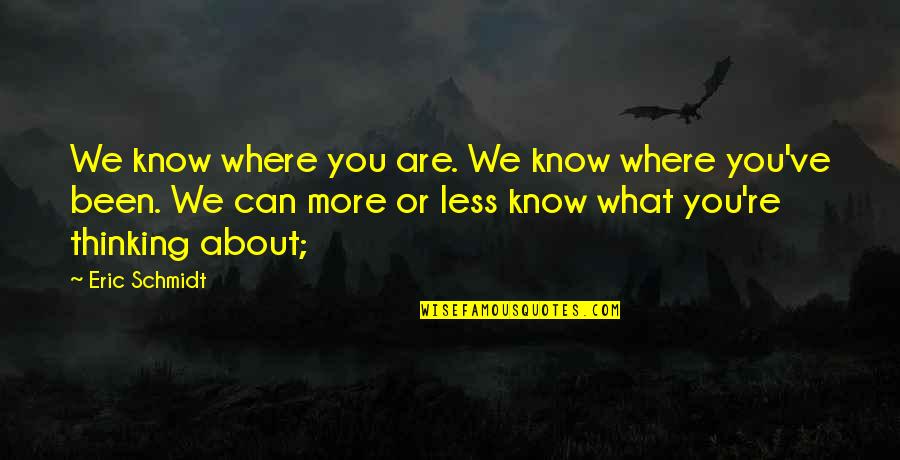 Hoaxing Quotes By Eric Schmidt: We know where you are. We know where