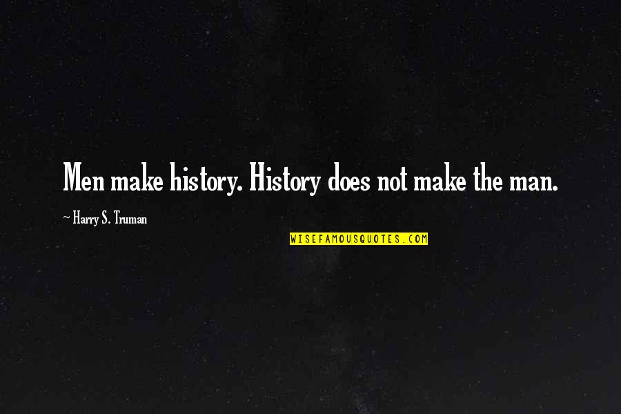 Hoaxing Quotes By Harry S. Truman: Men make history. History does not make the