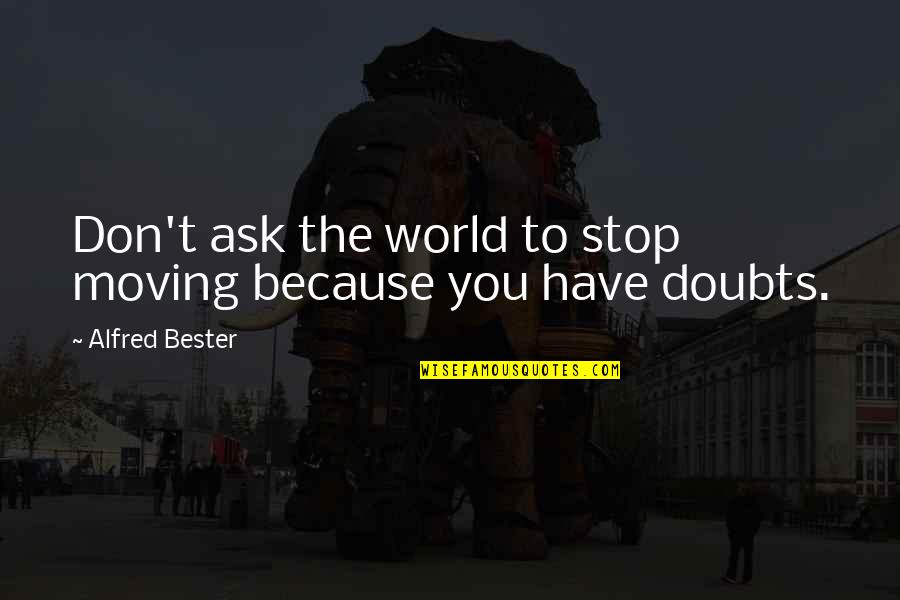 Hoaxingreality The Quotes By Alfred Bester: Don't ask the world to stop moving because