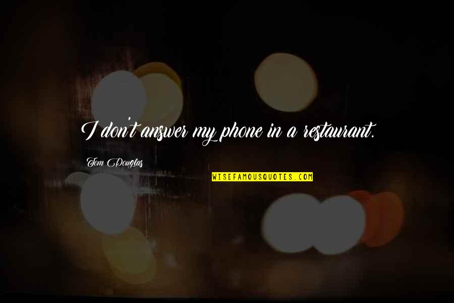 Hoaxingreality The Quotes By Tom Douglas: I don't answer my phone in a restaurant. Hoaxingreality The Quotes By Tom Douglas: I don't answer my phone in a restaurant.