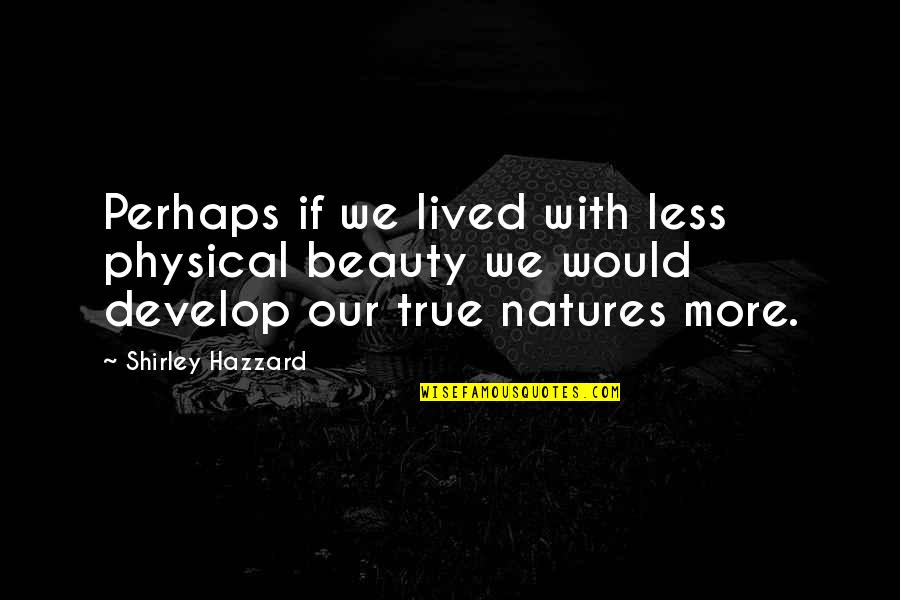Hobardi Quotes By Shirley Hazzard: Perhaps if we lived with less physical beauty Hobardi Quotes By Shirley Hazzard: Perhaps if we lived with less physical beauty