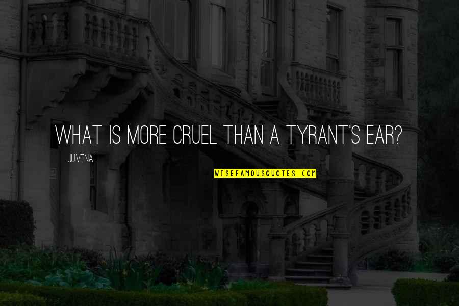 Hobaugh Motorsports Quotes By Juvenal: What is more cruel than a tyrant's ear?