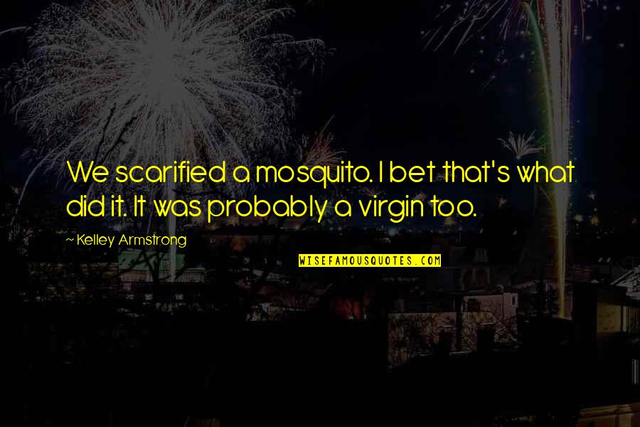 Hobaugh Motorsports Quotes By Kelley Armstrong: We scarified a mosquito. I bet that's what