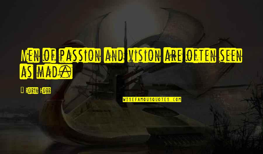 Hobb Quotes By Robin Hobb: Men of passion and vision are often seen