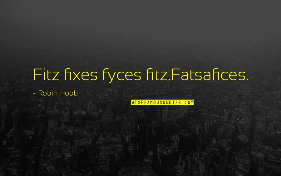 Hobb Quotes By Robin Hobb: Fitz fixes fyces fitz.Fatsafices.