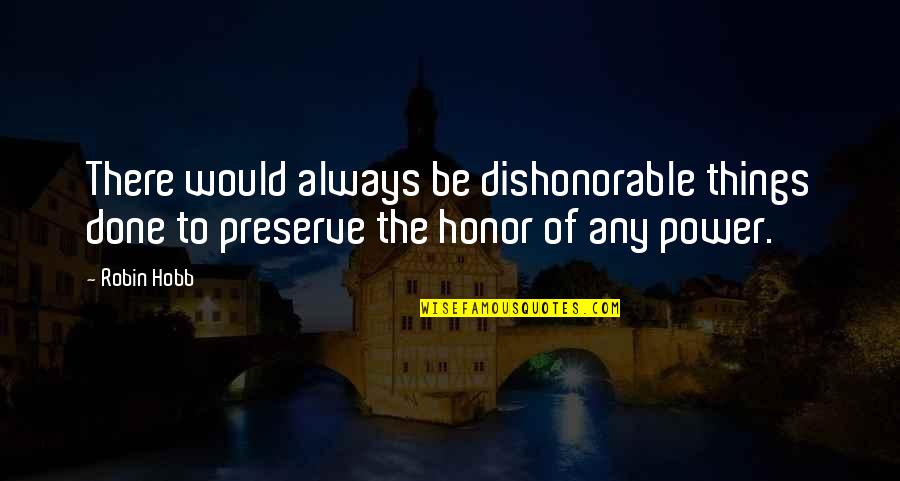 Hobb Quotes By Robin Hobb: There would always be dishonorable things done to