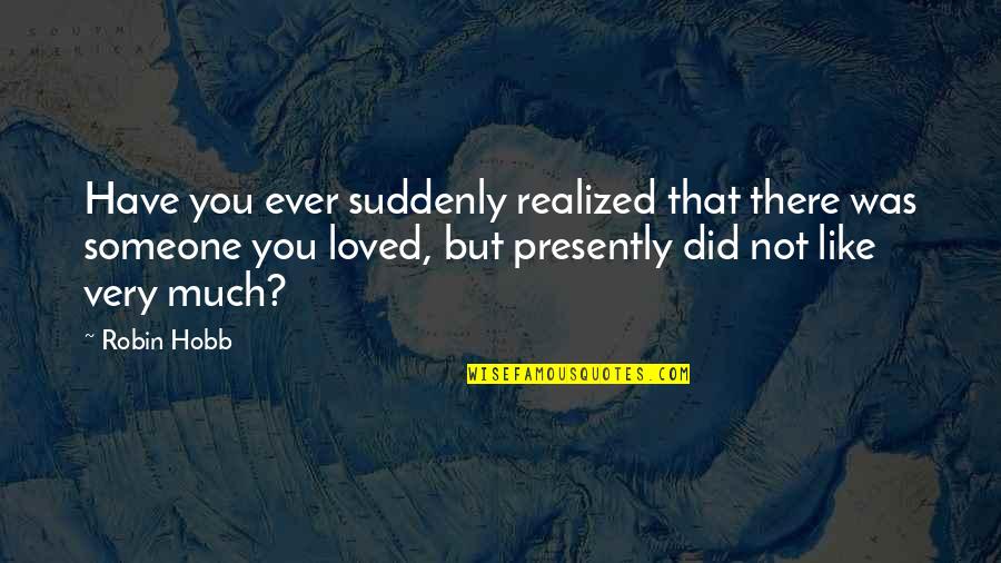 Hobb Quotes By Robin Hobb: Have you ever suddenly realized that there was