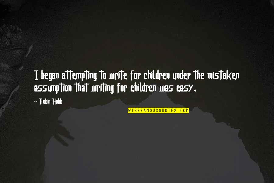 Hobb Quotes By Robin Hobb: I began attempting to write for children under Hobb Quotes By Robin Hobb: I began attempting to write for children under
