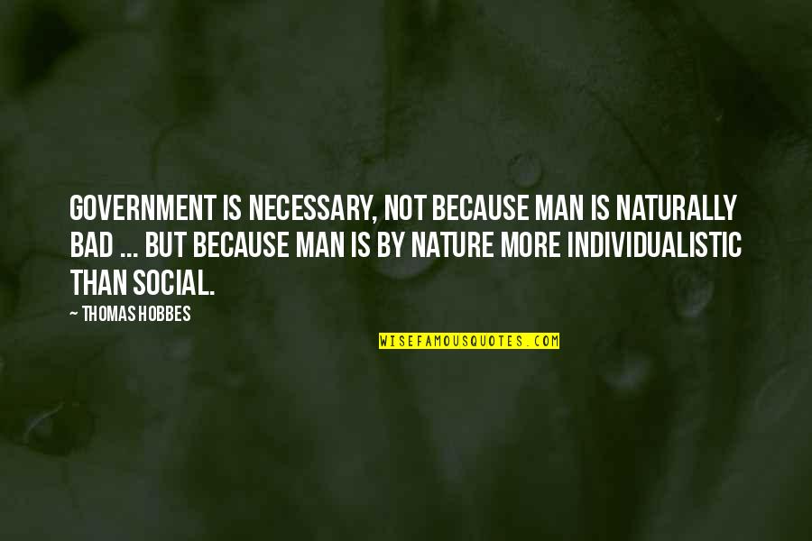 Hobbes Government Quotes By Thomas Hobbes: Government is necessary, not because man is naturally