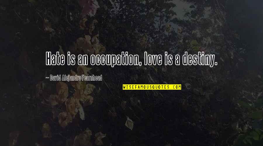 Hobbes Life Is Brutish And Short Quote Quotes By David Alejandro Fearnhead: Hate is an occupation, love is a destiny. Hobbes Life Is Brutish And Short Quote Quotes By David Alejandro Fearnhead: Hate is an occupation, love is a destiny.