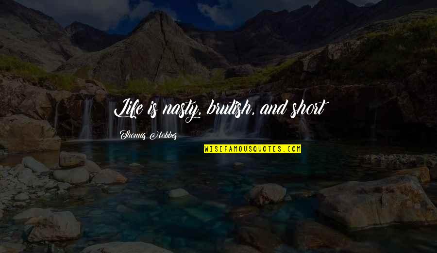 Hobbes Life Is Short Quotes By Thomas Hobbes: Life is nasty, brutish, and short Hobbes Life Is Short Quotes By Thomas Hobbes: Life is nasty, brutish, and short