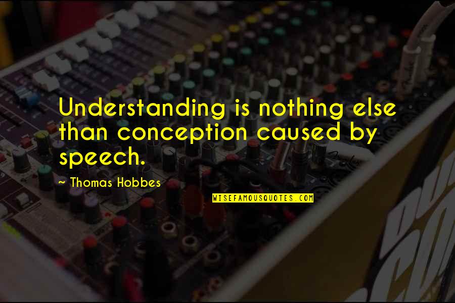 Hobbes Quotes By Thomas Hobbes: Understanding is nothing else than conception caused by