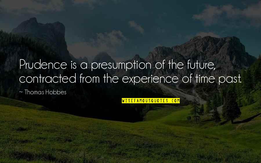 Hobbes Quotes By Thomas Hobbes: Prudence is a presumption of the future, contracted