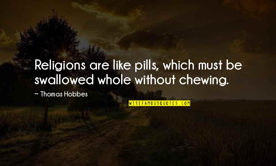 Hobbes Quotes By Thomas Hobbes: Religions are like pills, which must be swallowed