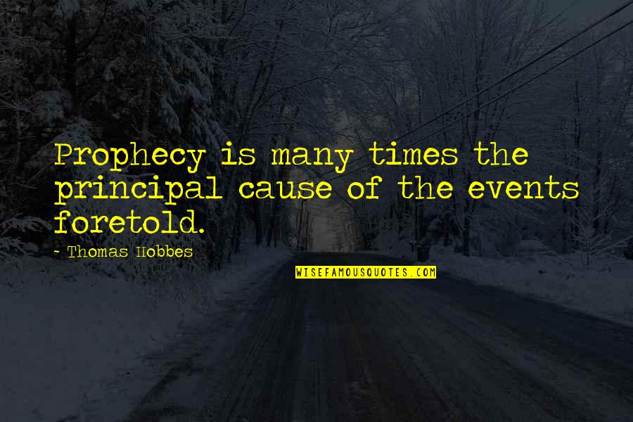 Hobbes Quotes By Thomas Hobbes: Prophecy is many times the principal cause of